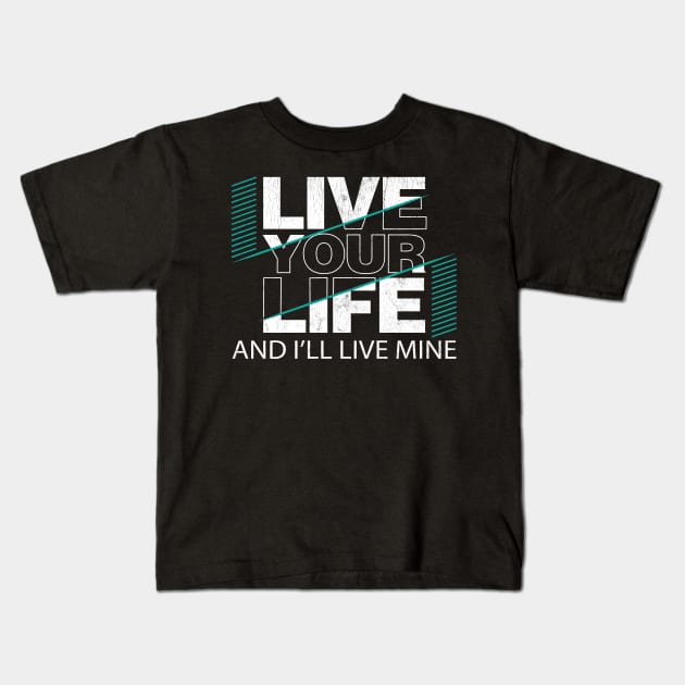 Live Your Life and I'll Live Mine Kids T-Shirt by Snapdragon